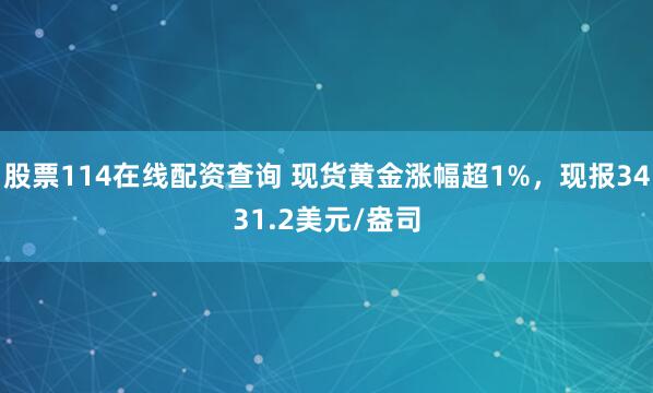 股票114在线配资查询 现货黄金涨幅超1%，现报3431.2美元/盎司