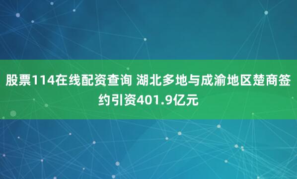 股票114在线配资查询 湖北多地与成渝地区楚商签约引资401.9亿元