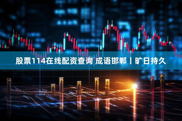 股票114在线配资查询 成语邯郸丨旷日持久
